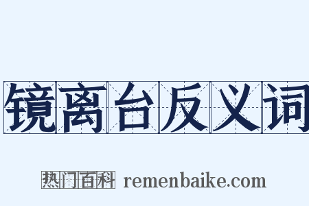 镜离台反义词是什么意思的图片